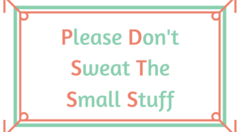 Please Don't Sweat The Small Stuff