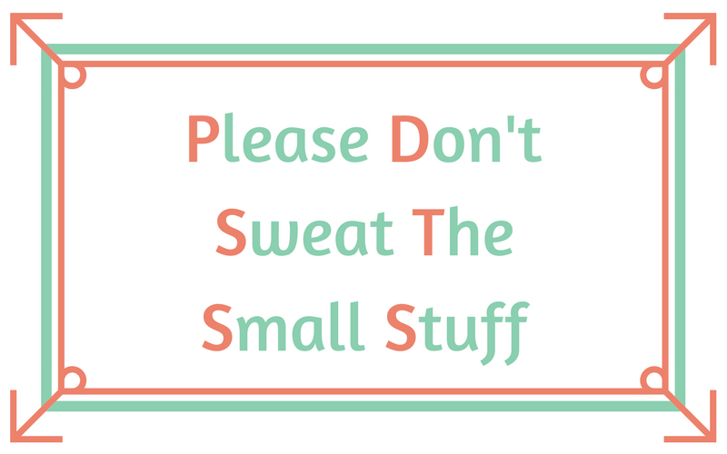 Please Don't Sweat The Small Stuff